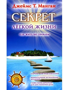 Секрет легкой жизни. Как жить без проблем. 18-е изд