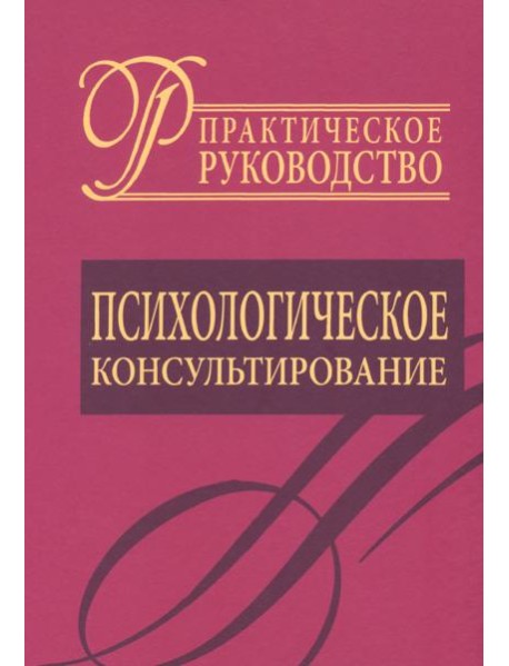 Психологическое консультирование. Практическое руководство