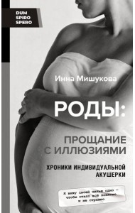 Роды. Прощание с иллюзиями. Хроники индивидуальной акушерки