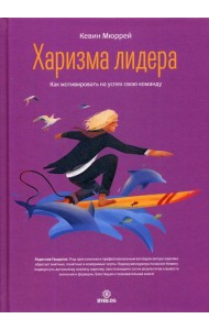 Харизма лидера. Как мотивировать на успех свою команду