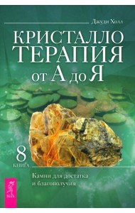 Кристаллотерапия от А до Я. Камни для достатка и благополучия. Книга 8 (6133)