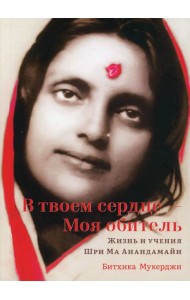 В твоем сердце — Моя обитель. Жизнь и учения Шри Ма Анандамайи