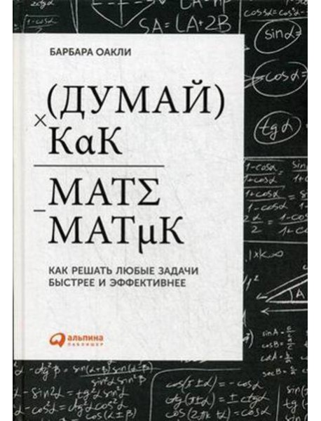 Думай как математик: Как решать любые задачи быстрее и эффективнее. 4-е изд