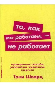 То, как мы работаем, - не работает: Проверенные способы управления жизненной энергией