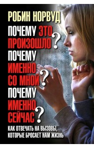 Почему это произошло? Почему именно со мной? Почему именно сейчас? Как отвечать на вызовы, которые бросает нам жизнь.