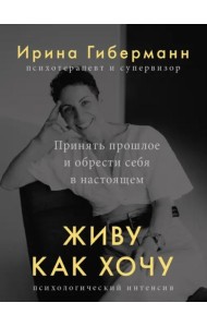 Живу как хочу. Принять прошлое и обрести себя в настоящем