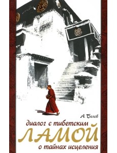 Диалог с тибетским ламой о тайнах исцеления. 7-е изд Диалог с тибетским ламой о тайнах исцеления. 7-е изд