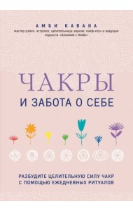Чакры и забота о себе. Разбудите целительную силу чакр с помощью ежедневных ритуалов