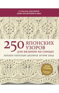 250 японских узоров для вязания на спицах. Большая коллекция дизайнов Хитоми Шида. Библия вязания на спицах (мягкая обложка)