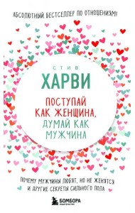 Поступай как женщина, думай как мужчина. Почему мужчины любят, но не женятся, и другие секреты сильного пола