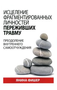 Исцеление фрагментированных личностей переживших травму. Преодоление внутреннего самоотчуждения