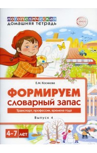 Формируем словарный запас. Транспорт, профессии, времена года. Вып. 4. 4-7 лет