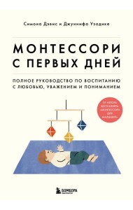 Монтессори с первых дней. Полное руководство по воспитанию с любовью, уважением и пониманием