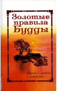 Золотые правила Будды. Мудрость в заповедях и наставлениях. 6-е изд