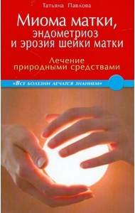 Миома матки, эндометриоз и эрозия шейки матки: лечение природными средствами