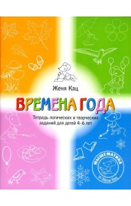 Времена года. Тетрадь логических и творческих заданий для детей 4-6 лет. 5-е изд., стер