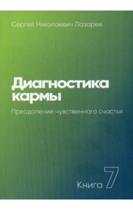 Диагностика кармы. Кн. 7. Преодоление чувственного счатья. 3-е изд