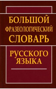 Большой фразеологический словарь русского языка