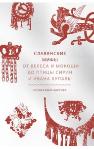 Славянские мифы. От Велеса и Мокоши до птицы Сирин и Ивана Купалы