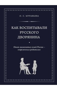 Как воспитывали русского дворянина. Опыт знаменитых семей России - современным родителям
