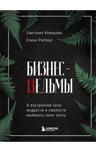 Бизнес-ведьмы. О внутренней силе, мудрости и смелости выбирать свою тропу