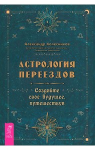 Астрология переездов. Создайте свое будущее, путешествуя (3765)