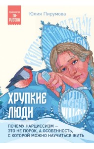 Хрупкие люди. Почему нарциссизм - это не порок, а особенность, с которой можно научиться жить