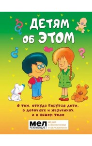 Детям об ЭТОМ. О том, откуда берутся дети, о девочках и мальчиках и о нашем теле