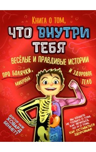Книга о том, что внутри тебя. Веселые и правдивые истории про болячки, микробы и здоровое тело