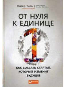 От нуля к единице: Как создать стартап, который изменит будущее От нуля к единице: Как создать стартап, который изменит будущее