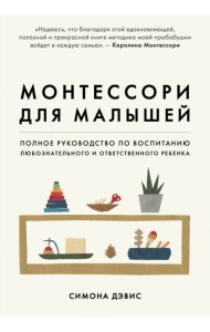 Монтессори для малышей. Полное руководство по воспитанию любознательного и ответственного ребенка