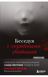 Беседуя с серийными убийцами. Глубокое погружение в разум самых жестоких людей в мире