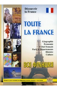 Toute la France. Decouvrir la France = Вся Франция. Откройте для себя Францию: книга для чтения на франц.яз. с тестами