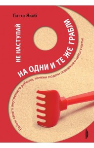 Не наступай на одни и те же грабли. Пойми своего внутреннего ребенка, измени модели поведения