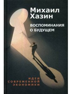 Воспоминания о будущем. Идеи современной экономики. 2-е изд., испр. и доп