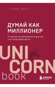 Думай как миллионер. 17 уроков состоятельности для тех, кто готов разбогатеть