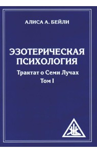 Эзотерическая психология. Т. 1. Трактат о Семи Лучах. 2-е изд