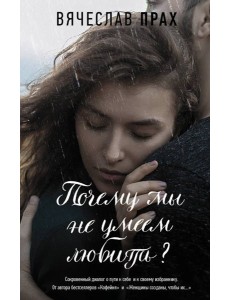 Почему мы не умеем любить? Почему мы не умеем любить?