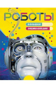 Роботы. Большая энциклопедия