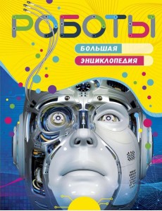 Роботы. Большая энциклопедия Роботы. Большая энциклопедия