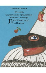 Жизнь и удивительные приключения знаменитого синьора Пульчинеллы из Неаполя: повесть-сказка