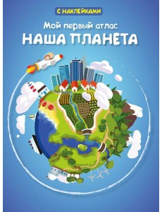 Мой первый атлас. Наша планета