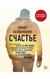 Пункт назначения: счастье. Как путешествие длиною 40 000 миль раскрыло реальные причины депрессии и подарило надежду на полноценную жизнь