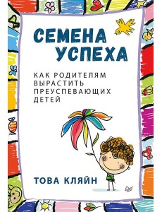 Семена успеха. Как родителям вырастить преуспевающих детей Семена успеха. Как родителям вырастить преуспевающих детей
