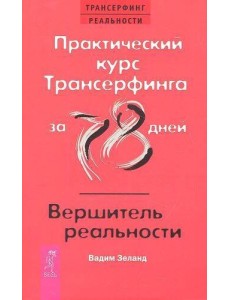 Практический курс Трансерфинга за 78 дней / Вершитель реальности Практический курс Трансерфинга за 78 дней / Вершитель реальности