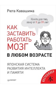 Как заставить работать мозг в любом возрасте. Японская система развития интеллекта и памяти