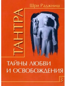 Тантра. Том 3. Тайны любви и освобождения Тантра. Том 3. Тайны любви и освобождения