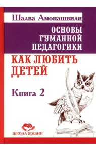 Основы гуманной педагогики. В 20-ти кн. Кн. 2. Как любить детей. 3-е изд