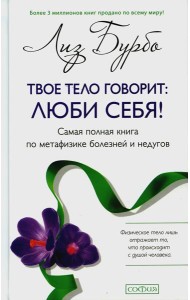 Твое тело говорит: люби себя! Самая полная книга по метафизике болезней и недугов (пер.)