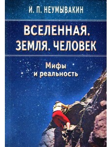 Вселенная. Земля. Человек. Мифы и реальность